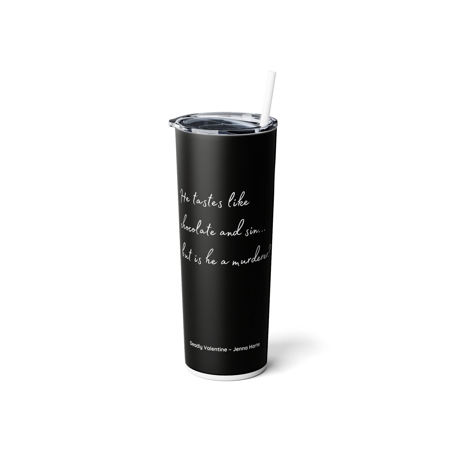 He tastes like chocolate and sin: Deadly Valentine Skinny Steel Tumbler with Straw, 20oz